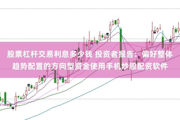 股票杠杆交易利息多少钱 投资者报告：偏好整体趋势配置的方向型资金使用手机炒股配资软件