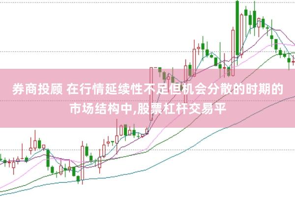 券商投顾 在行情延续性不足但机会分散的时期的市场结构中，股票杠杆交易平