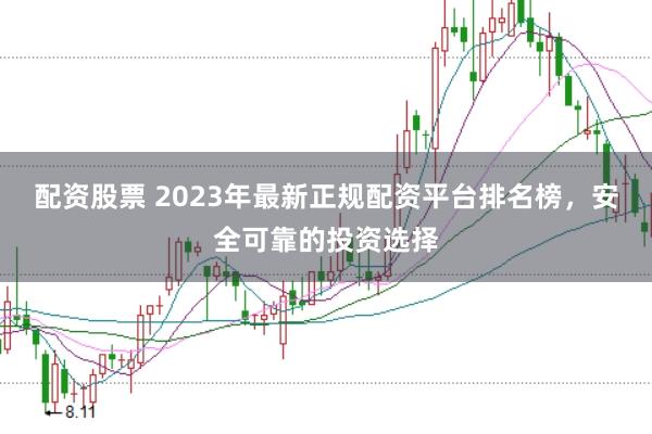 配资股票 2023年最新正规配资平台排名榜，安全可靠的投资选择