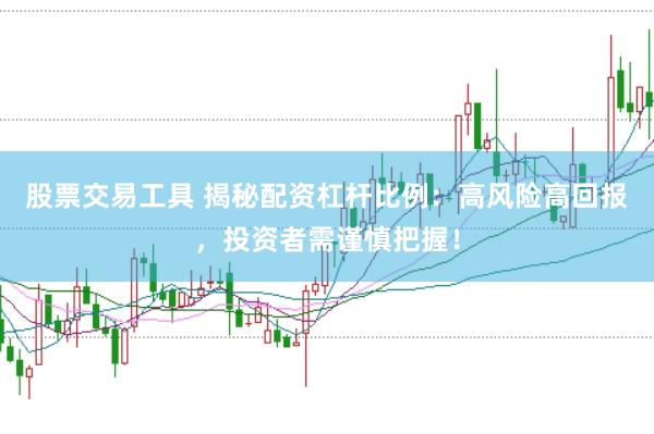 股票交易工具 揭秘配资杠杆比例：高风险高回报，投资者需谨慎把握！