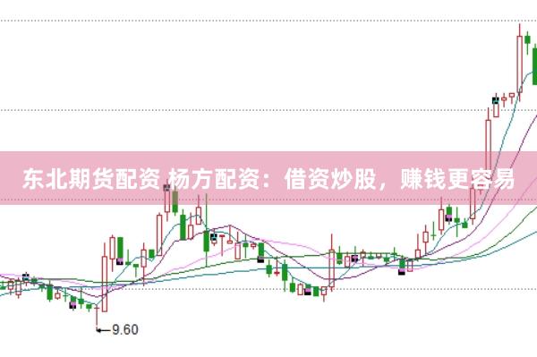 东北期货配资 杨方配资：借资炒股，赚钱更容易