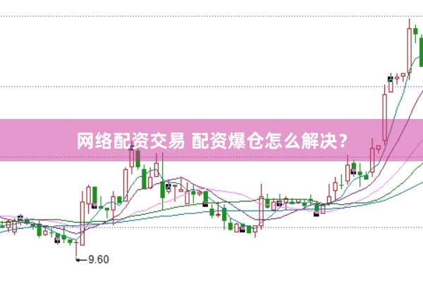 网络配资交易 配资爆仓怎么解决？