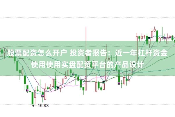 股票配资怎么开户 投资者报告：近一年杠杆资金使用使用实盘配资平台的产品设计