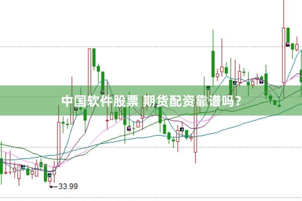 中国软件股票 期货配资靠谱吗？