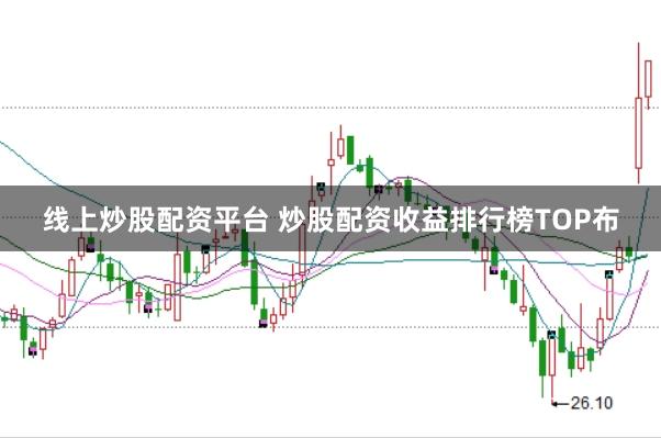 线上炒股配资平台 炒股配资收益排行榜TOP布