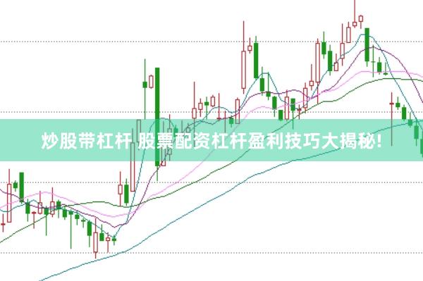炒股带杠杆 股票配资杠杆盈利技巧大揭秘!