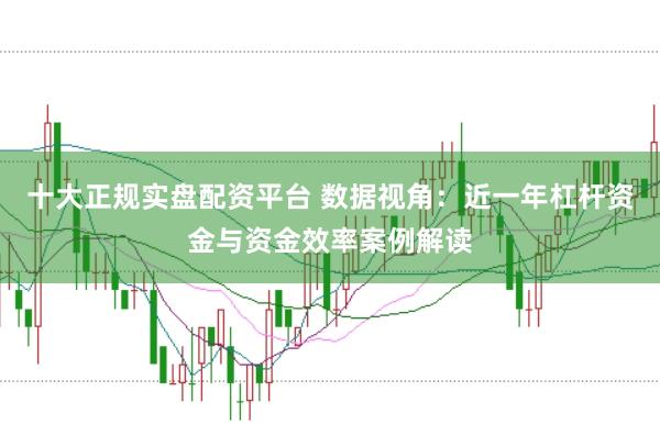 十大正规实盘配资平台 数据视角：近一年杠杆资金与资金效率案例解读