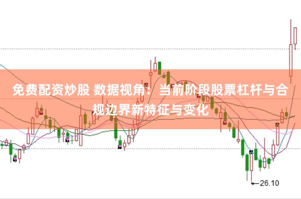 免费配资炒股 数据视角：当前阶段股票杠杆与合规边界新特征与变化
